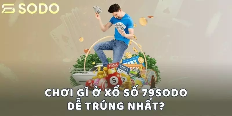 Chơi gì ở xổ số 79sodo dễ trúng nhất?