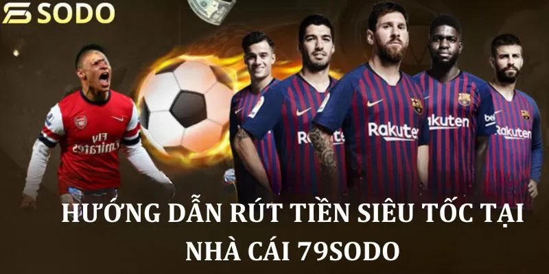 Hướng dẫn rút tiền siêu tốc tại nhà cái 79sodo