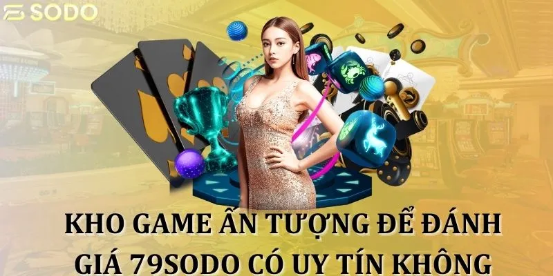 Kho game ấn tượng, đa dạng để đánh giá 79sodo có uy tín không