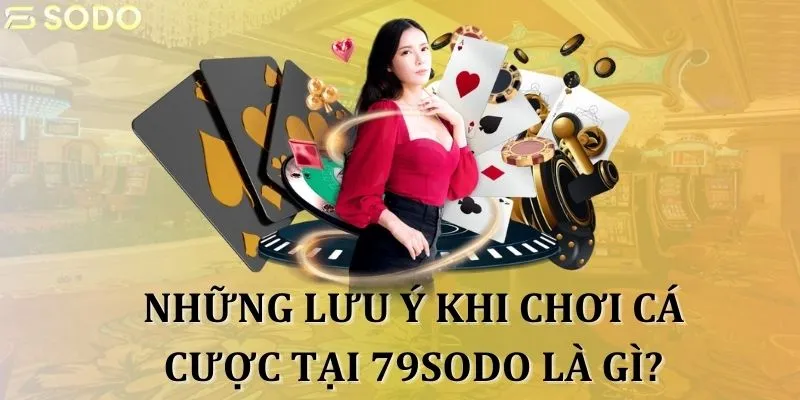 Những lưu ý khi chơi cá cược tại 79sodo là gì?