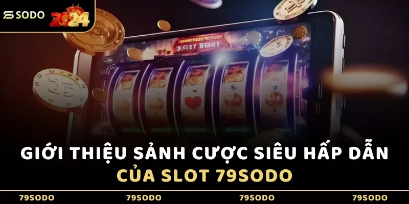 Giới thiệu sảnh cược siêu hấp dẫn của Slot 79Sodo