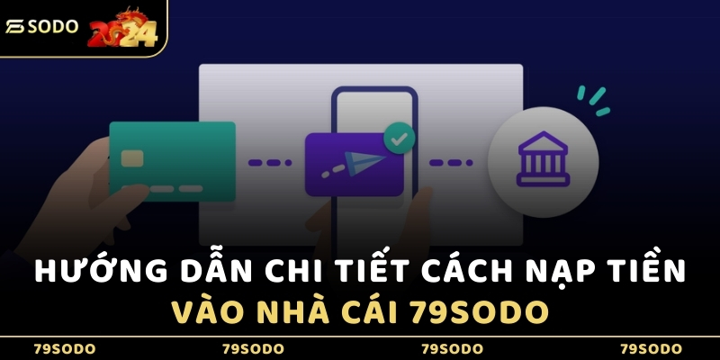 Hướng dẫn chi tiết cách nạp tiền 79Sodo nhanh chóng, gọn lẹ