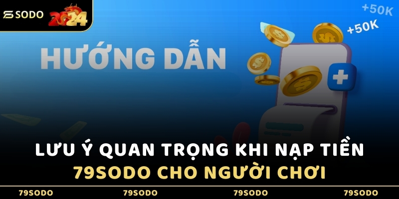 Lưu ý quan trọng khi nạp tiền 79Sodo cho người chơi