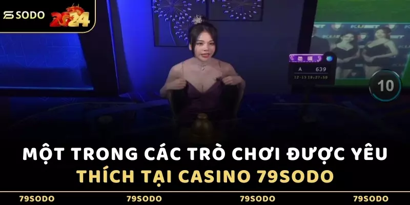 Một trong các trò chơi được yêu thích tại Casino 79Sodo