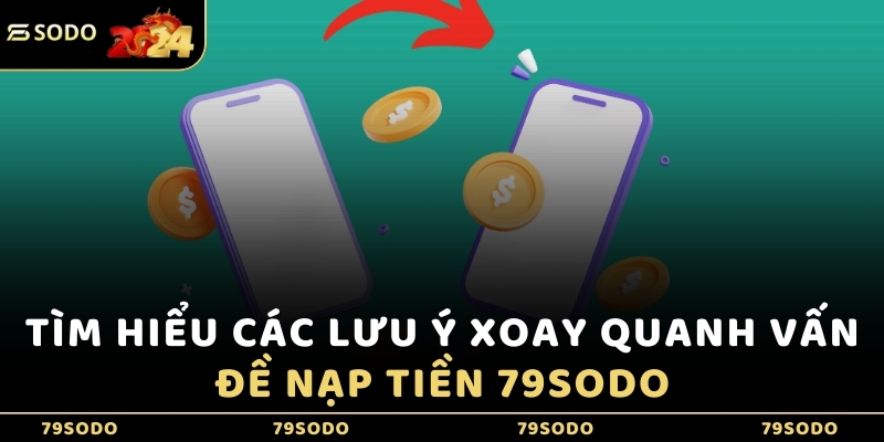 Tìm hiểu các lưu ý xoay quanh vấn đề nạp tiền 79Sodo